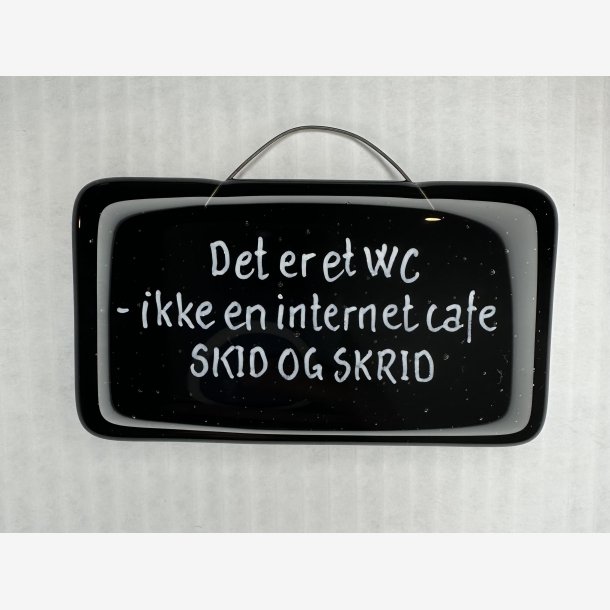 Glas skilt - Det er et WC ikke en internetcafe - SKID &amp; SKRID