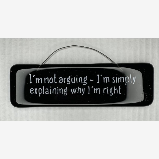 Glas skilt - I'm not arguing - I'm simply explaining why I'm right!